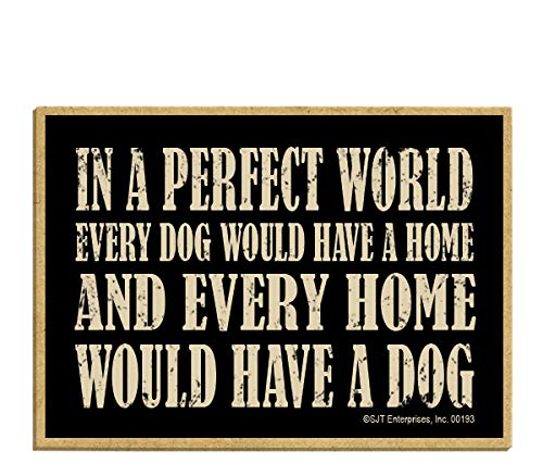 SJT ENTERPRISES, INC. in a Perfect World Every Dog Would Have a Home & Every Home Would Have a Dog – Wood Fridge Kitchen Magnet – Made in USA – Measures 2.5″ x 3.5″ (SJT00193)