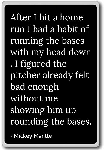 After I hit a home run I had a habit of runni. – Mickey Mantle quotes fridge magnet, Black