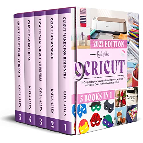 Cricut: 5 Books in1 – The Complete Beginner’s Guide to Mastering Cricut, with Tips and Tricks to Create Your Profitable Project Ideas. The New Cricut Bible 2022 That You Don’t Find in The Box Is Here