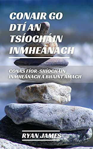 Conair go dtí an tSíocháin Inmheánach: Conas fíor-Shíocháin Inmheánach a bhaint amach (Irish Edition)
