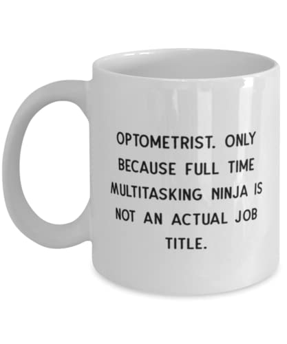 Unique Optometrist, Optometrist. Only Because Full Time Multitasking Ninja is not an, Perfect Holiday 11oz 15oz Mug From Coworkers