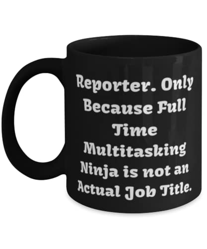 Sarcasm Reporter, Reporter. Only Because Full Time Multitasking Ninja is not an, Beautiful 11oz 15oz Mug For Men Women From Boss