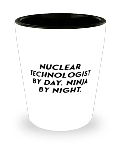 Sarcastic Nuclear technologist, Nuclear Technologist by Day. Ninja by Night, Unique Holiday Shot Glass For Colleagues