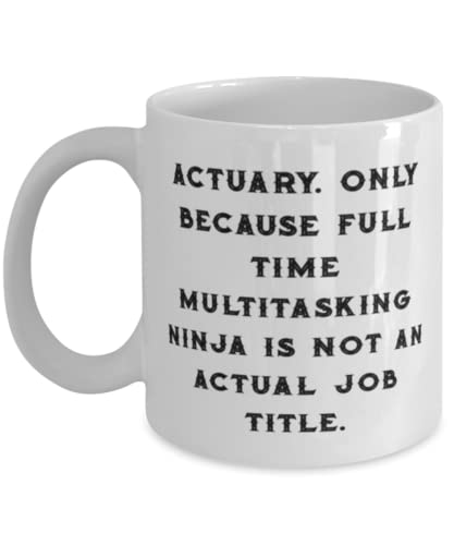 Actuary For Coworkers, Actuary. Only Because Full Time Multitasking Ninja is not an, Inspire Actuary 11oz 15oz Mug, Cup From Boss
