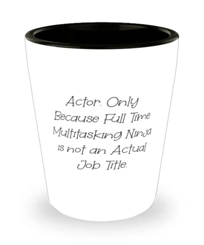 Actor For Coworkers, Actor. Only Because Full Time Multitasking Ninja is not an, New Actor Shot Glass, Ceramic Cup From Coworkers
