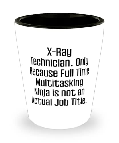 Joke X-ray technician, X-Ray Technician. Only Because Full Time Multitasking Ninja is not, Useful Holiday Shot Glass From Coworkers