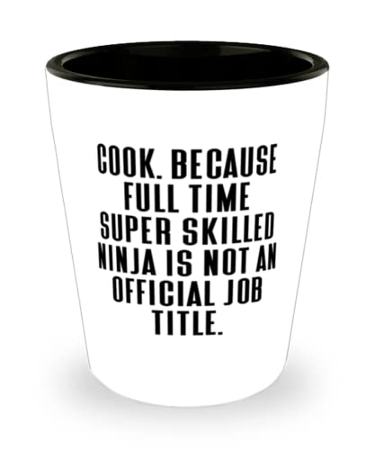Fun Cook Shot Glass, Cook. Because Full Time Super Skilled Ninja Is, For Men Women, Present From Team Leader, Ceramic Cup For Cook