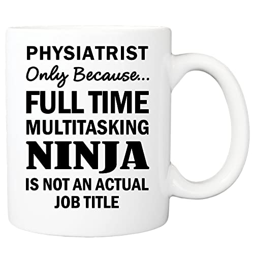 Physiatrist Only Because Full Time Multitasking Ninja Is Not An Actual Job Title Mug, Physiatrist Mug, Physiatrist Gifts, Gift For Physiatrist