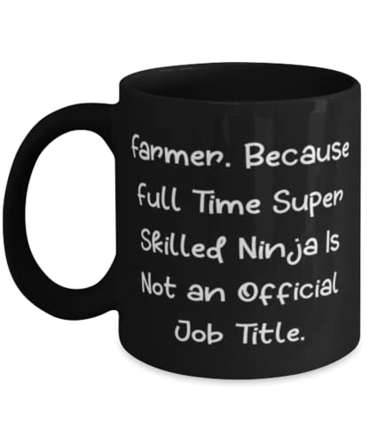 Farmer. Because Full Time Super Skilled Ninja Is Not an Official Job Title. 11oz 15oz Mug, Farmer Cup, Inspirational For Farmer