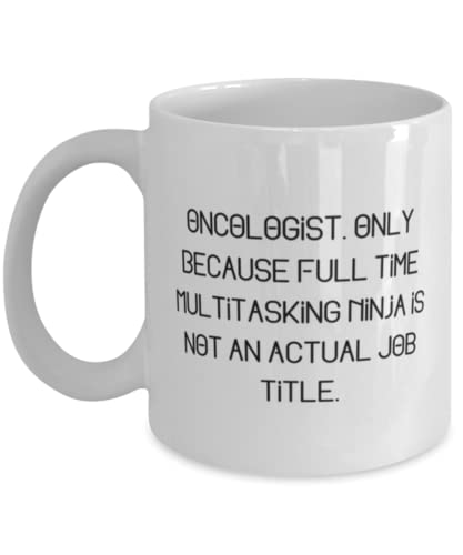 Nice Oncologist, Oncologist. Only Because Full Time Multitasking Ninja is not, Motivational Holiday 11oz 15oz Mug For Friends