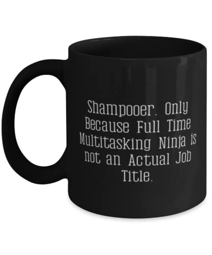 Shampooer. Only Because Full Time Multitasking Ninja is not an Actual Job Title. 11oz 15oz Mug, Shampooer Cup, Fun For Shampooer