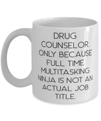 Drug Counselor. Only Because Full Time Multitasking Ninja is. 11oz 15oz Mug, Drug counselor Present From Colleagues, Funny Cup For Coworkers