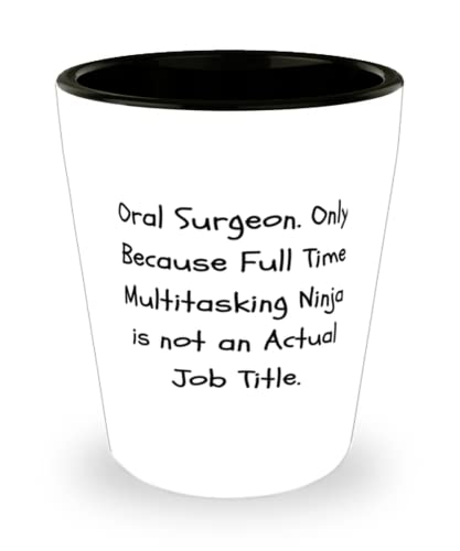 Unique Oral surgeon, Oral Surgeon. Only Because Full Time Multitasking Ninja is not an Actual, Holiday Shot Glass For Oral surgeon