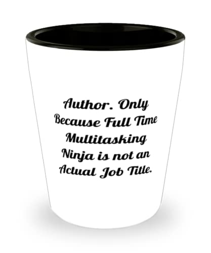 New Author, Author. Only Because Full Time Multitasking Ninja is not an Actual Job Title, Holiday Shot Glass For Author