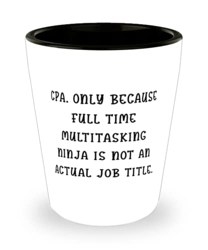 Cute CPA Shot Glass, CPA. Only Because Full Time Multitasking Ninja is not, For Coworkers, Present From Friends, Ceramic Cup For CPA