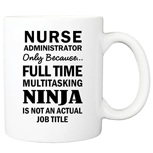 Nurse Administrator Only Because Full Time Multitasking Ninja Is Not An Actual Job Title Mug, Gift For Nurse Administrator, Nurse Administrator Gift, Nurse Administrator Mug