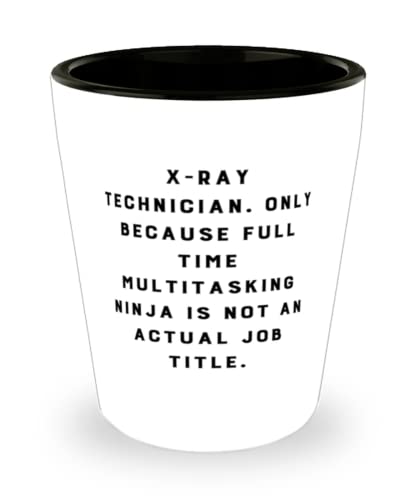 Motivational X-ray technician, X-Ray Technician. Only Because Full Time Multitasking Ninja, Holiday Shot Glass For X-ray technician