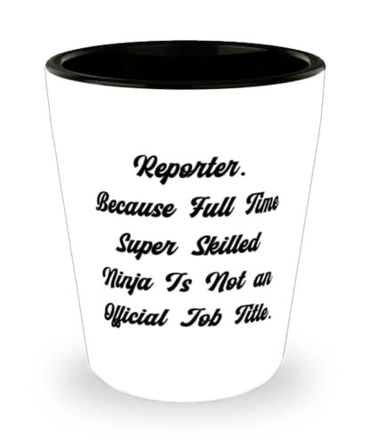 Useful Reporter, Reporter. Because Full Time Super Skilled Ninja Is Not an Official Job, Unique Holiday Shot Glass From Men Women