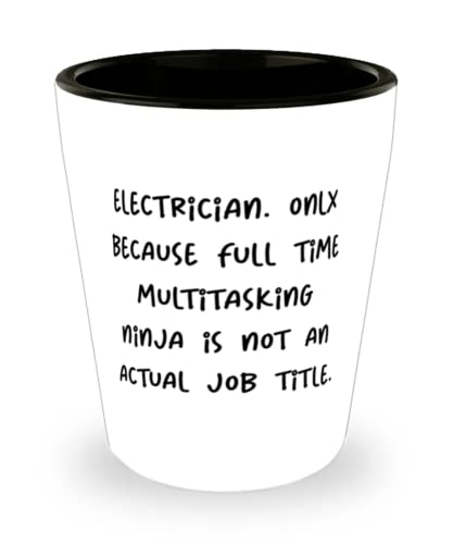 Fancy Electrician, Electrician. Only Because Full Time Multitasking Ninja is not an Actual Job, Electrician Shot Glass From Coworkers