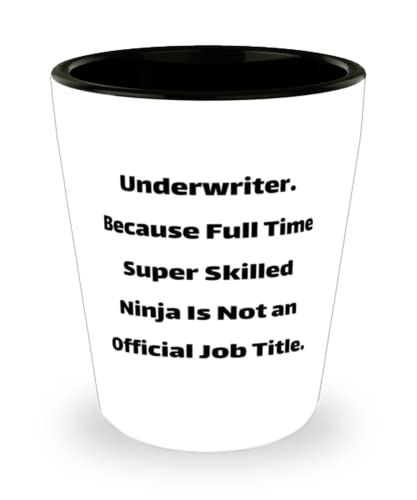 Fun Underwriter Shot Glass, Underwriter. Because Full Time Super Skilled Ninja Is, Present For Men Women, Inappropriate From Friends