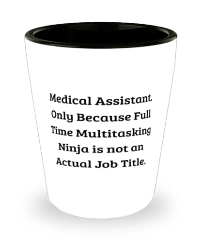 Cool Medical assistant, Medical Assistant. Only Because Full Time Multitasking Ninja is not, Unique Holiday Shot Glass From Friends