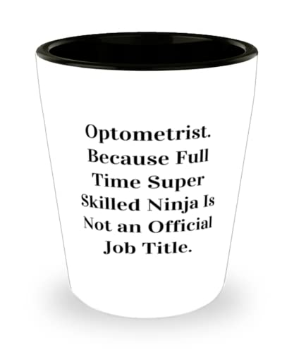 Optometrist For Friends, Optometrist. Because Full Time Super Skilled Ninja Is, Fancy Optometrist Shot Glass, Ceramic Cup From Boss