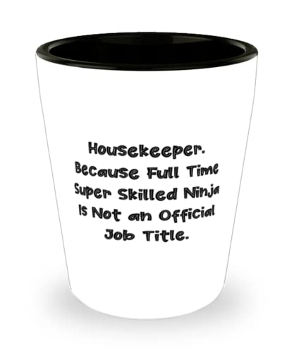 Housekeeper. Because Full Time Super Skilled Ninja Is Not an Official Job. Shot Glass, Housekeeper Ceramic Cup, Joke For Housekeeper