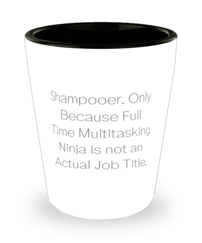 Sarcasm Shampooer, Shampooer. Only Because Full Time Multitasking Ninja is not an Actual Job, Shampooer Shot Glass From Coworkers