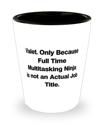 Valet. Only Because Full Time Multitasking Ninja is not an. Shot Glass, Valet Present From Team Leader, Love Ceramic Cup For Colleagues