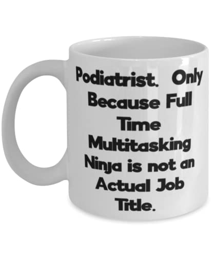 Podiatrist For Friends, Podiatrist. Only Because Full Time Multitasking Ninja is not, Love Podiatrist 11oz 15oz Mug, Cup From Friends