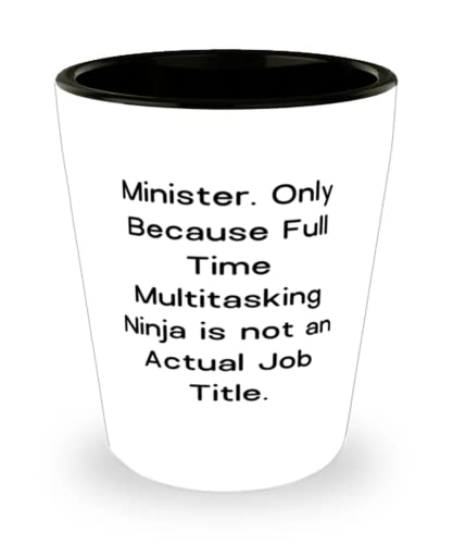 Funny Minister, Minister. Only Because Full Time Multitasking Ninja is not an Actual, Inspire Shot Glass For Coworkers From Coworkers