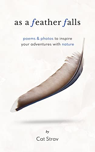 As A Feather Falls: Poems and photos to inspire your adventures with Nature