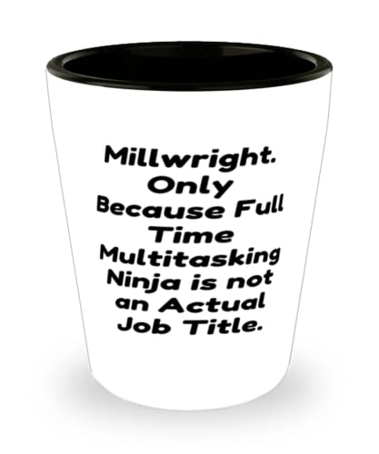 Useful Millwright, Millwright. Only Because Full Time Multitasking Ninja is not an, Motivational Holiday Shot Glass From Friends
