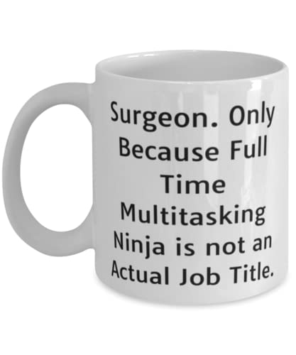 Unique Surgeon, Surgeon. Only Because Full Time Multitasking Ninja is not an Actual Job, Sarcasm Holiday 11oz 15oz Mug From Coworkers