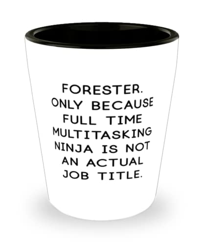 Forester. Only Because Full Time Multitasking Ninja is not an Actual. Forester Shot Glass, Best Forester, Ceramic Cup For Friends