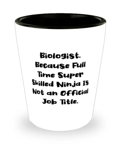 Useful Biologist, Biologist. Because Full Time Super Skilled Ninja Is Not an, Cute Shot Glass For Colleagues From Team Leader