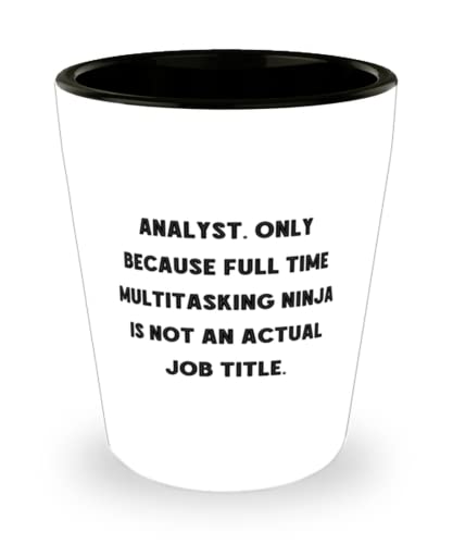 Analyst. Only Because Full Time Multitasking Ninja is not an Actual. Analyst Shot Glass, Special Analyst, Ceramic Cup For Colleagues
