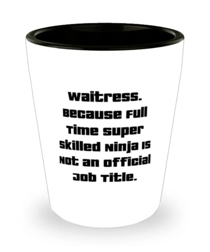 Waitress. Because Full Time Super Skilled Ninja Is Not an. Shot Glass, Waitress Present From Friends, Love Ceramic Cup For Coworkers
