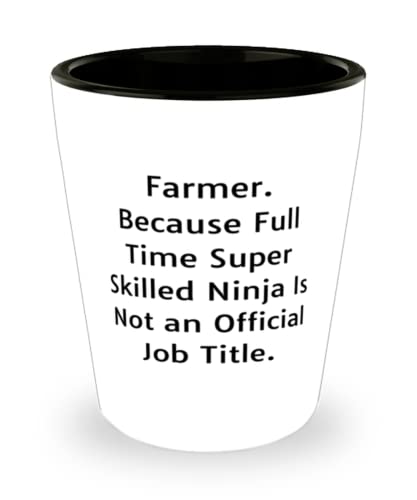 Reusable Farmer, Farmer. Because Full Time Super Skilled Ninja Is Not an Official Job, Useful Holiday Shot Glass For Colleagues