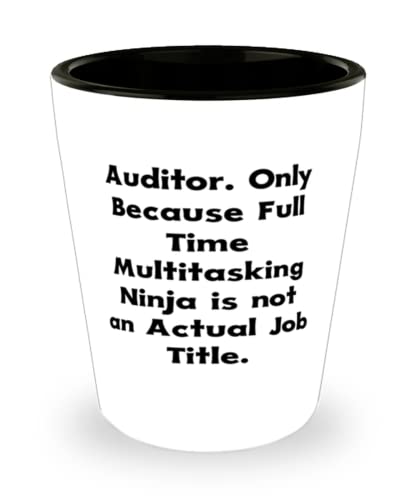Sarcasm Auditor, Auditor. Only Because Full Time Multitasking Ninja is not an Actual Job Title, Auditor Shot Glass From Friends | The Storepaperoomates Retail Market - Fast Affordable Shopping