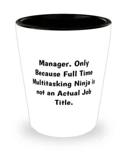 Manager. Only Because Full Time Multitasking Ninja is not an Actual Job Title. Shot Glass, Manager Ceramic Cup, Cheap For Manager