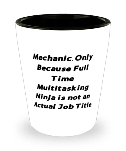 Cool Mechanic, Mechanic. Only Because Full Time Multitasking Ninja is not an Actual, Best Holiday Shot Glass For Men Women