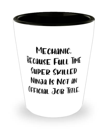 Useful Mechanic, Mechanic. Because Full Time Super Skilled Ninja Is Not an Official, Fancy Holiday Shot Glass For Colleagues | The Storepaperoomates Retail Market - Fast Affordable Shopping
