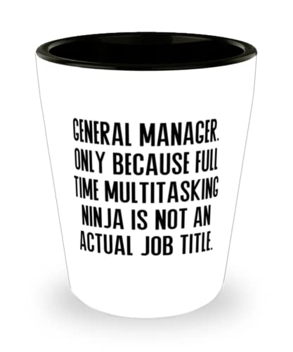 Unique General manager, General Manager. Only Because Full Time Multitasking Ninja is, Useful Holiday Shot Glass For Colleagues