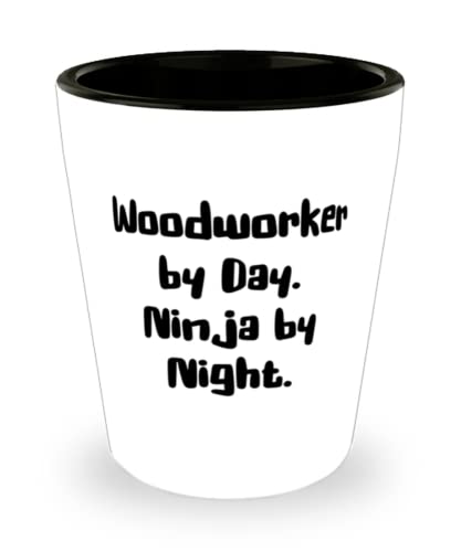 Nice Woodworker Shot Glass, Woodworker by Day. Ninja by Night, Present For Men Women, Cute From Coworkers