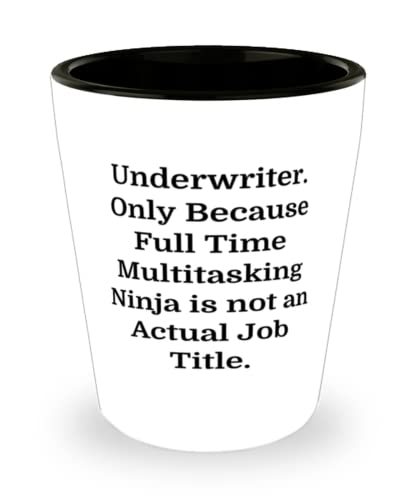 Underwriter. Only Because Full Time Multitasking Ninja is. Shot Glass, Underwriter Present From Colleagues, Unique Ceramic Cup For Men Women