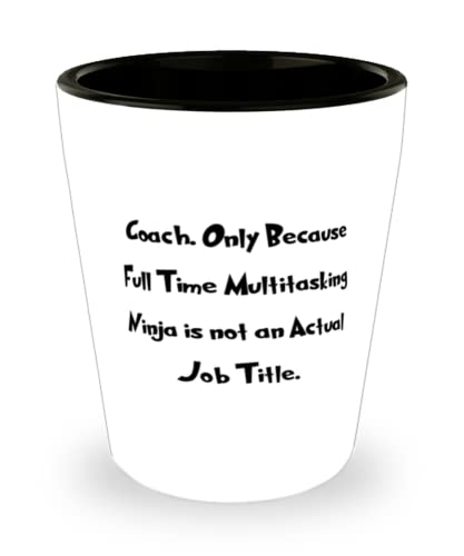 Cool Coach Shot Glass, Coach. Only Because Full Time Multitasking Ninja is, For Friends, Present From Friends, Ceramic Cup For Coach