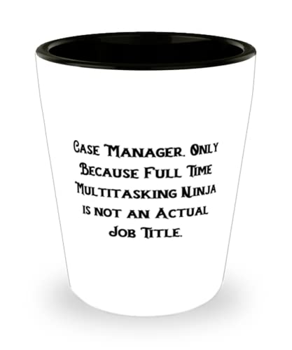 Sarcastic Case manager, Case Manager. Only Because Full Time Multitasking Ninja is not, Cute Holiday Shot Glass For Coworkers