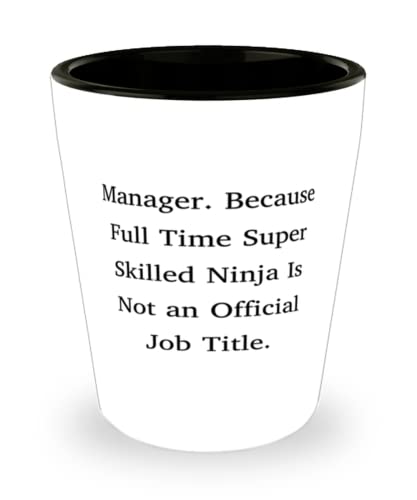 Manager. Because Full Time Super Skilled Ninja Is Not an Official Job. Manager Shot Glass, Love Manager, Ceramic Cup For Colleagues