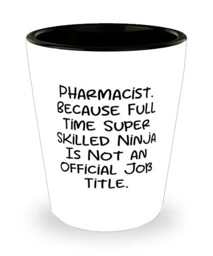 Pharmacist. Because Full Time Super Skilled Ninja Is Not an. Pharmacist Shot Glass, Sarcastic Pharmacist, Ceramic Cup For Colleagues